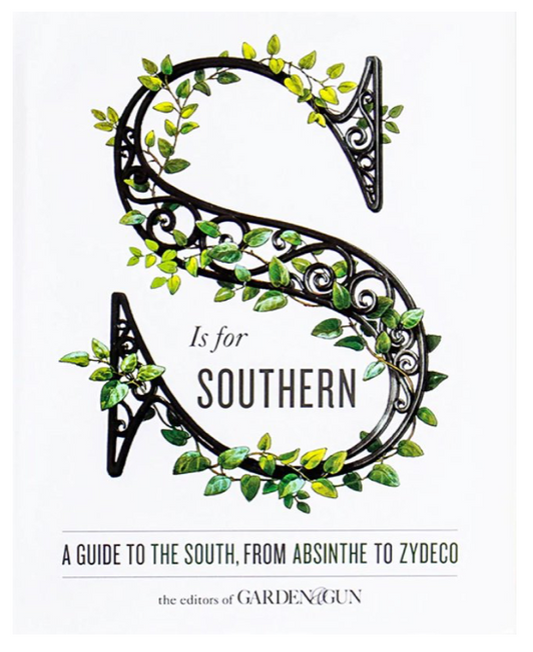 S Is For Southern: A Guide to the South, from Absinthe to Zydeco - Garden & Gun